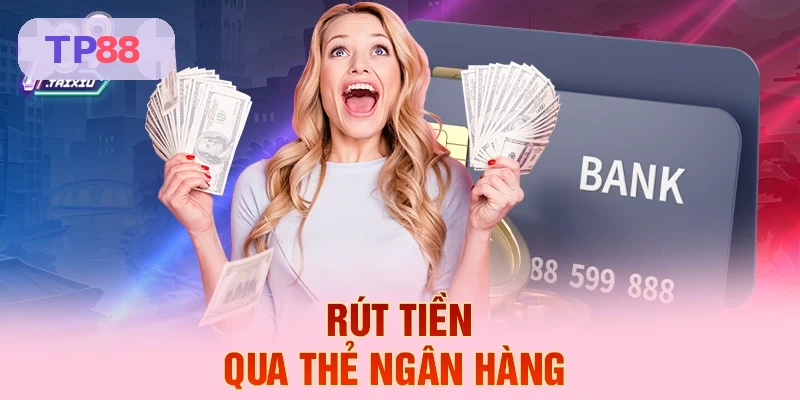 Rút tiền TP88 qua thẻ ngân hàng nhanh chóng